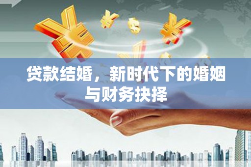 玉树贷款结婚，新时代下的婚姻与财务抉择