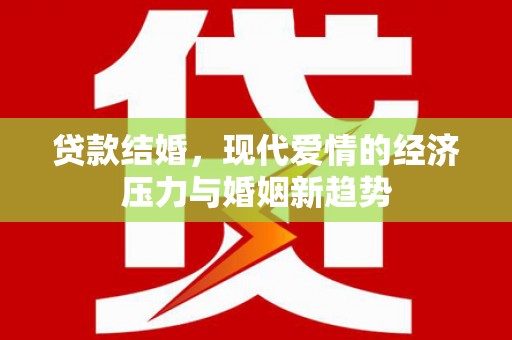 玉树贷款结婚，现代爱情的经济压力与婚姻新趋势