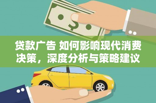 玉树贷款广告 如何影响现代消费决策，深度分析与策略建议