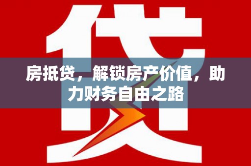 玉树房抵贷，解锁房产价值，助力财务自由之路