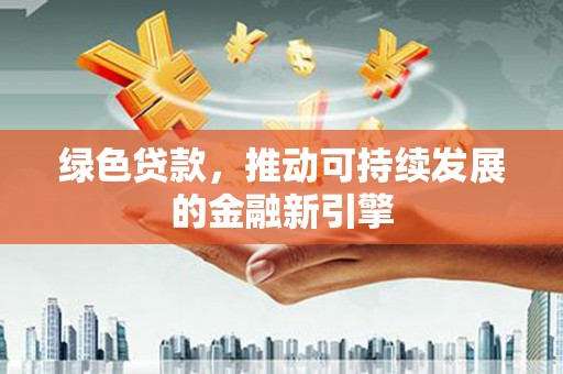 玉树绿色贷款，推动可持续发展的金融新引擎