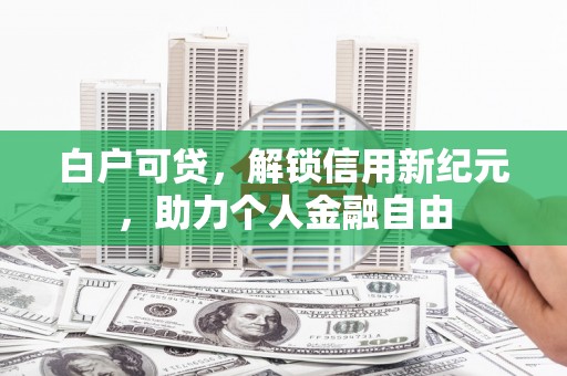 玉树白户可贷，解锁信用新纪元，助力个人金融自由