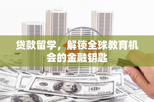 玉树贷款留学，解锁全球教育机会的金融钥匙