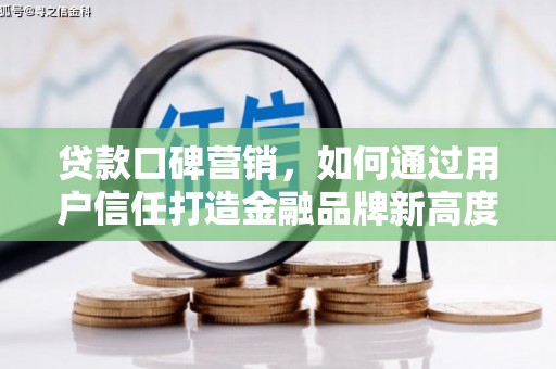 玉树贷款口碑营销，如何通过用户信任打造金融品牌新高度