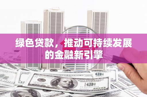 玉树绿色贷款，推动可持续发展的金融新引擎
