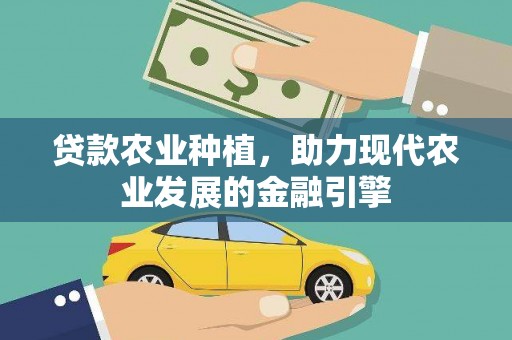 玉树贷款农业种植，助力现代农业发展的金融引擎
