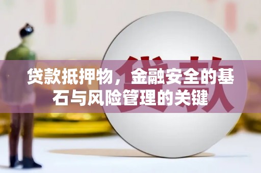 玉树贷款抵押物，金融安全的基石与风险管理的关键