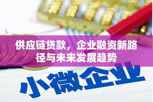玉树供应链贷款，企业融资新路径与未来发展趋势