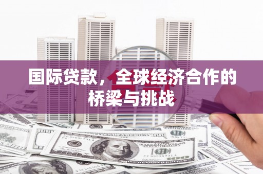 玉树国际贷款，全球经济合作的桥梁与挑战