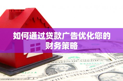 玉树如何通过贷款广告优化您的财务策略