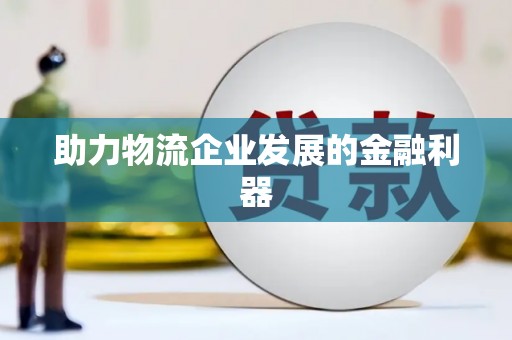 玉树助力物流企业发展的金融利器