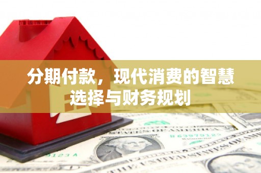玉树分期付款，现代消费的智慧选择与财务规划