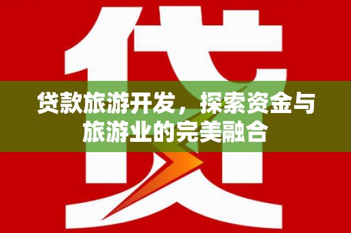 玉树贷款旅游开发，探索资金与旅游业的完美融合
