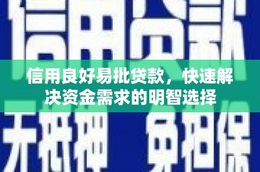 玉树信用良好易批贷款，快速解决资金需求的明智选择