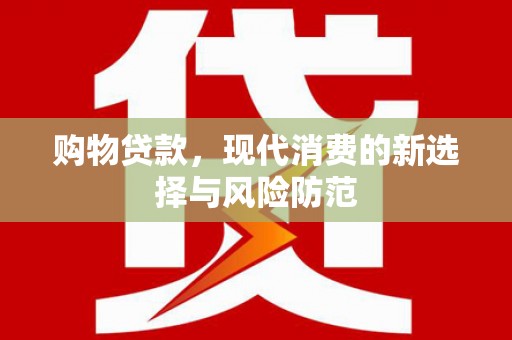 玉树购物贷款，现代消费的新选择与风险防范