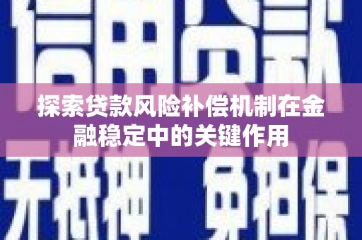 玉树探索贷款风险补偿机制在金融稳定中的关键作用