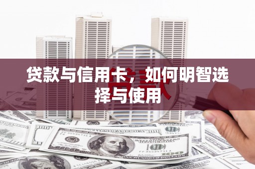 玉树贷款与信用卡，如何明智选择与使用