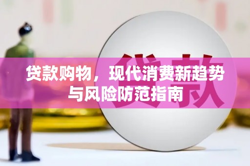 玉树贷款购物，现代消费新趋势与风险防范指南