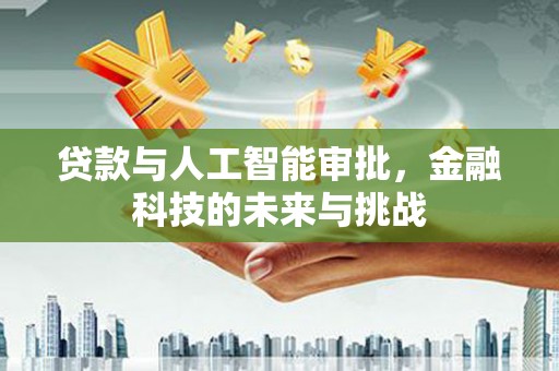 玉树贷款与人工智能审批，金融科技的未来与挑战