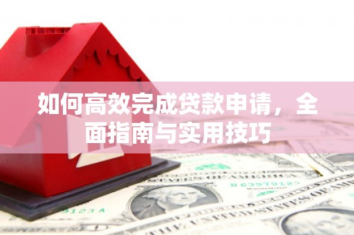 玉树如何高效完成贷款申请，全面指南与实用技巧