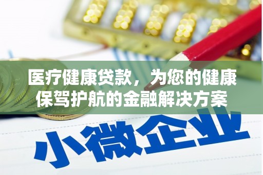 玉树医疗健康贷款，为您的健康保驾护航的金融解决方案