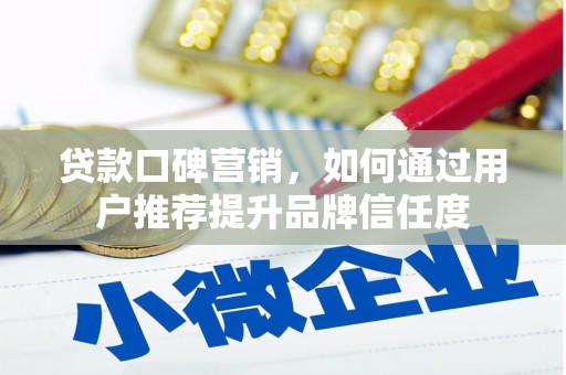玉树贷款口碑营销，如何通过用户推荐提升品牌信任度