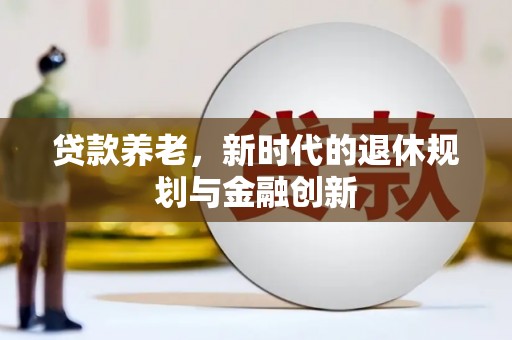 玉树贷款养老，新时代的退休规划与金融创新