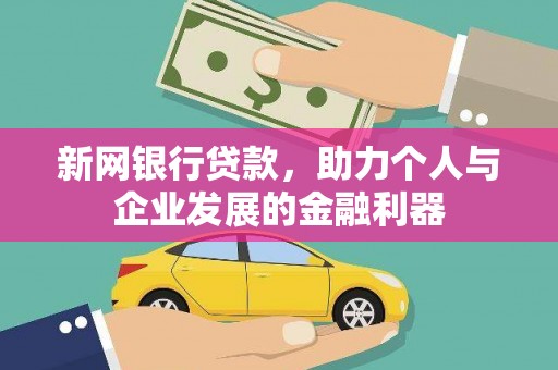 玉树新网银行贷款，助力个人与企业发展的金融利器