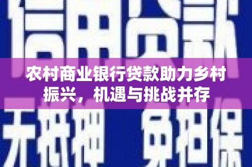 玉树农村商业银行贷款助力乡村振兴，机遇与挑战并存