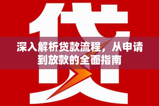 玉树深入解析贷款流程，从申请到放款的全面指南