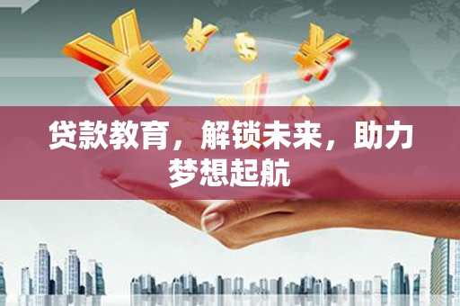 玉树贷款教育，解锁未来，助力梦想起航