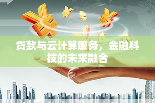 玉树贷款与云计算服务，金融科技的未来融合