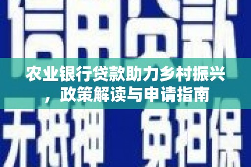 玉树农业银行贷款助力乡村振兴，政策解读与申请指南