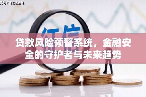 玉树贷款风险预警系统，金融安全的守护者与未来趋势