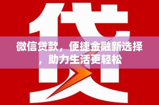 玉树微信贷款，便捷金融新选择，助力生活更轻松