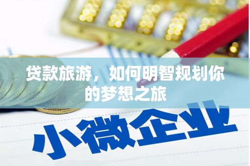 玉树贷款旅游，如何明智规划你的梦想之旅