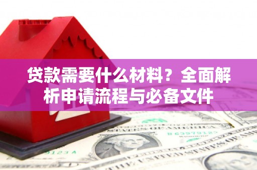 玉树贷款需要什么材料？全面解析申请流程与必备文件