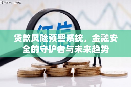 玉树贷款风险预警系统，金融安全的守护者与未来趋势
