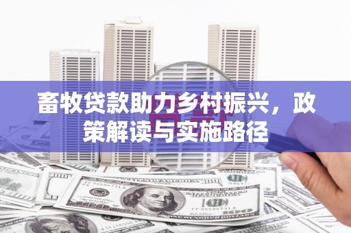 玉树畜牧贷款助力乡村振兴，政策解读与实施路径