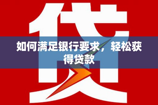 玉树如何满足银行要求，轻松获得贷款