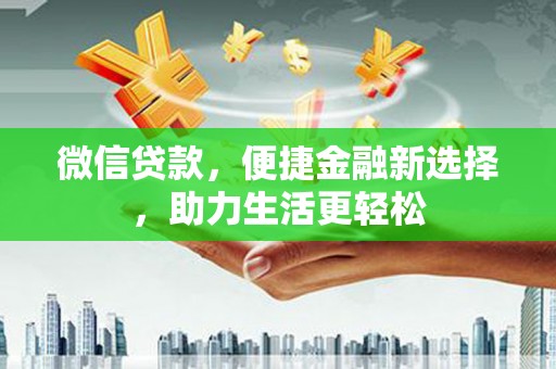 玉树微信贷款，便捷金融新选择，助力生活更轻松