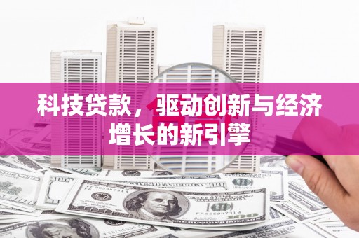 玉树科技贷款，驱动创新与经济增长的新引擎