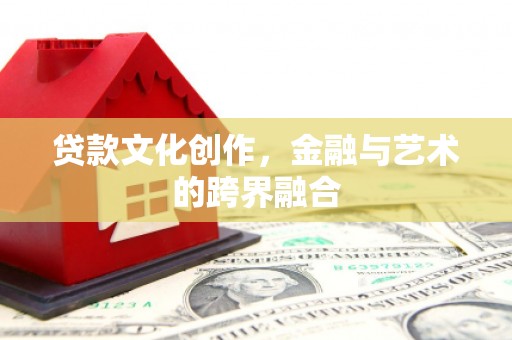 玉树贷款文化创作，金融与艺术的跨界融合