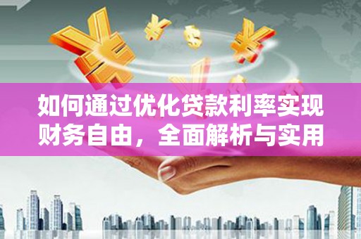 玉树如何通过优化贷款利率实现财务自由，全面解析与实用策略