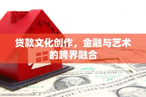 玉树贷款文化创作，金融与艺术的跨界融合