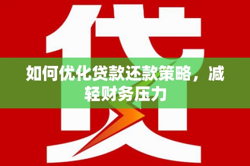 玉树如何优化贷款还款策略，减轻财务压力