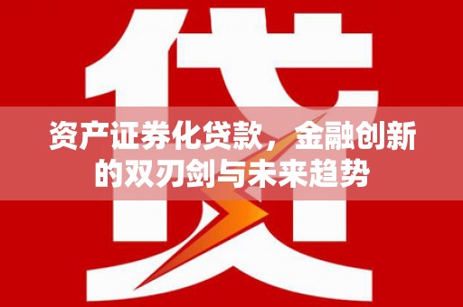 玉树资产证券化贷款，金融创新的双刃剑与未来趋势