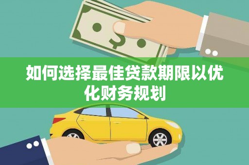 玉树如何选择最佳贷款期限以优化财务规划