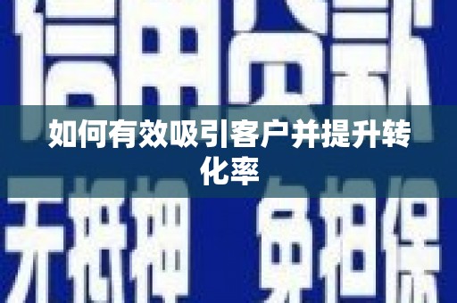 玉树如何有效吸引客户并提升转化率