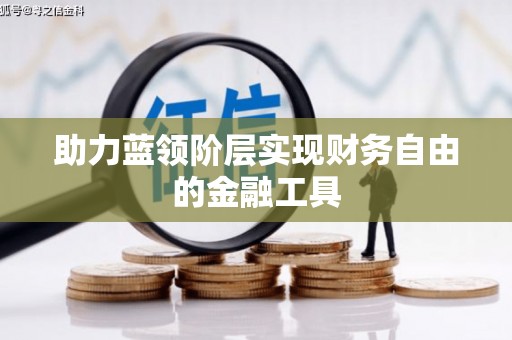 玉树助力蓝领阶层实现财务自由的金融工具
